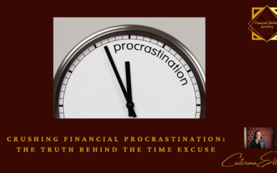 Crushing Financial Procrastination: The Truth Behind the Time Excuse