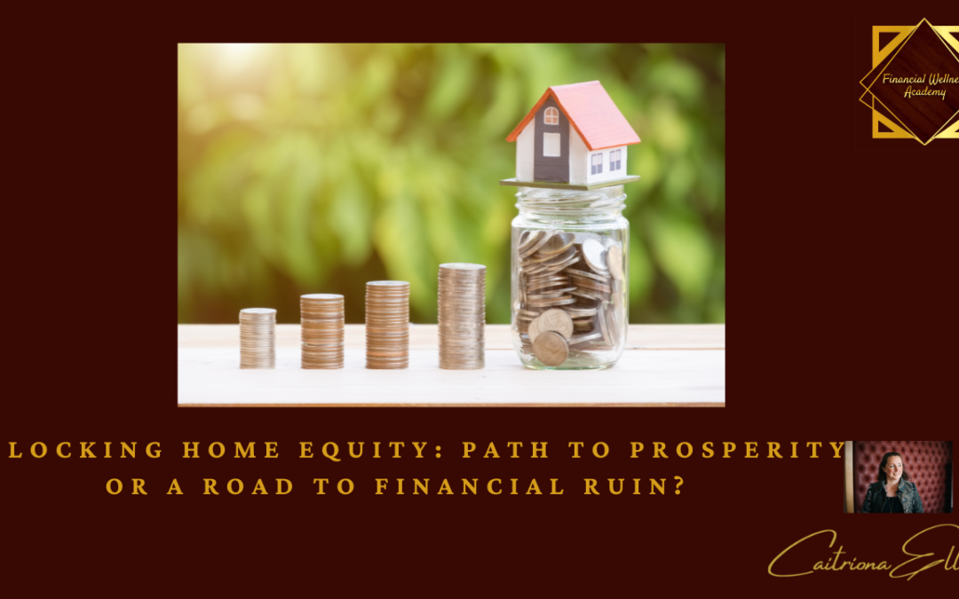 Unlocking Home Equity: Path to Prosperity or Road to Financial Ruin?