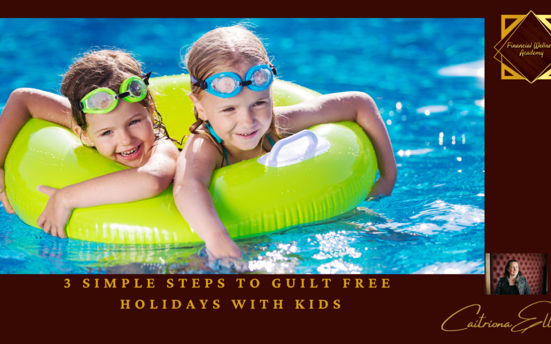 3 Simple Steps to Guilt-Free Summer Holidays with Kids