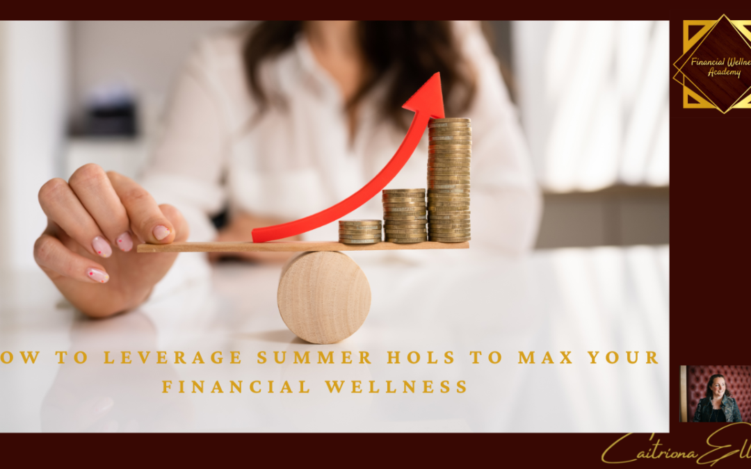 How to leverage Summer hols to max Your financial wellness