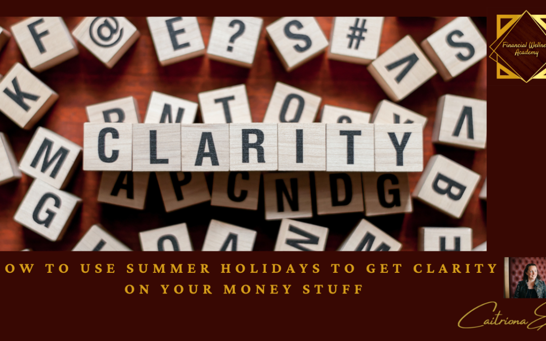 How to use Summer holidays to get clarity on your money stuff